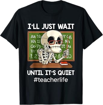 I'll Just Wait Until It's Quiet Funny Sarcastic Teacher T-Shirt