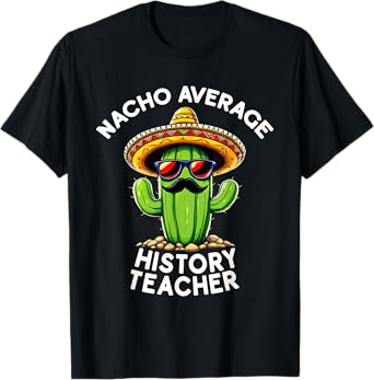 Funny History Teacher Joke Nacho Average History Teacher T-Shirt