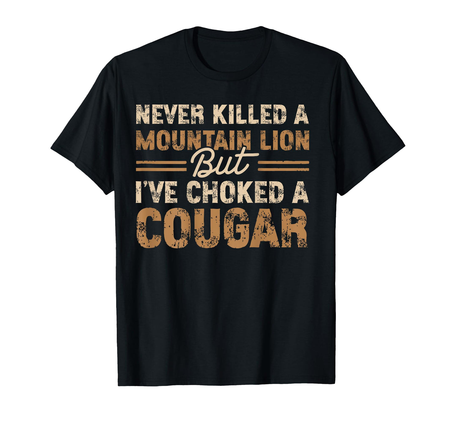 (ON Back) Never Killed a Mountain Lion But I Have Choked A T-Shirt