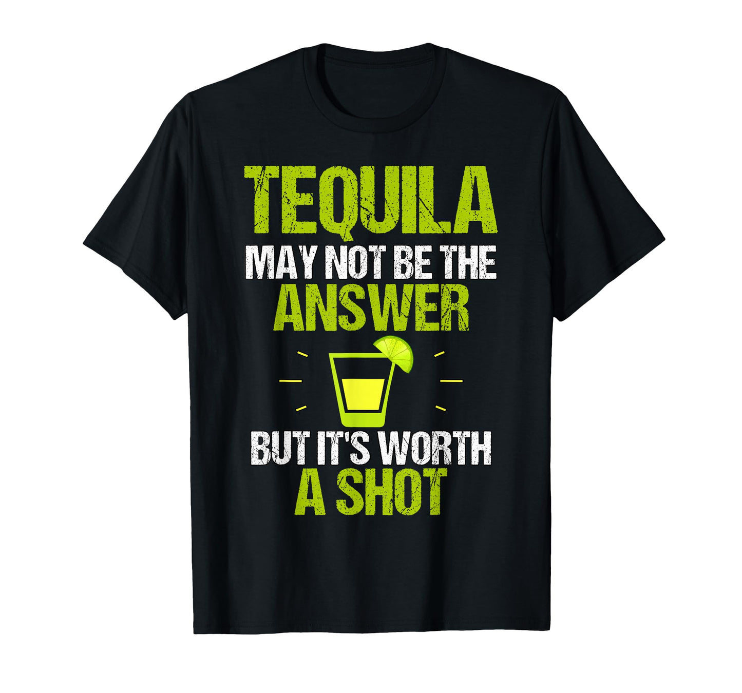 Tequila May Not Be The Answer It's Worth A Shot Gift T-Shirt