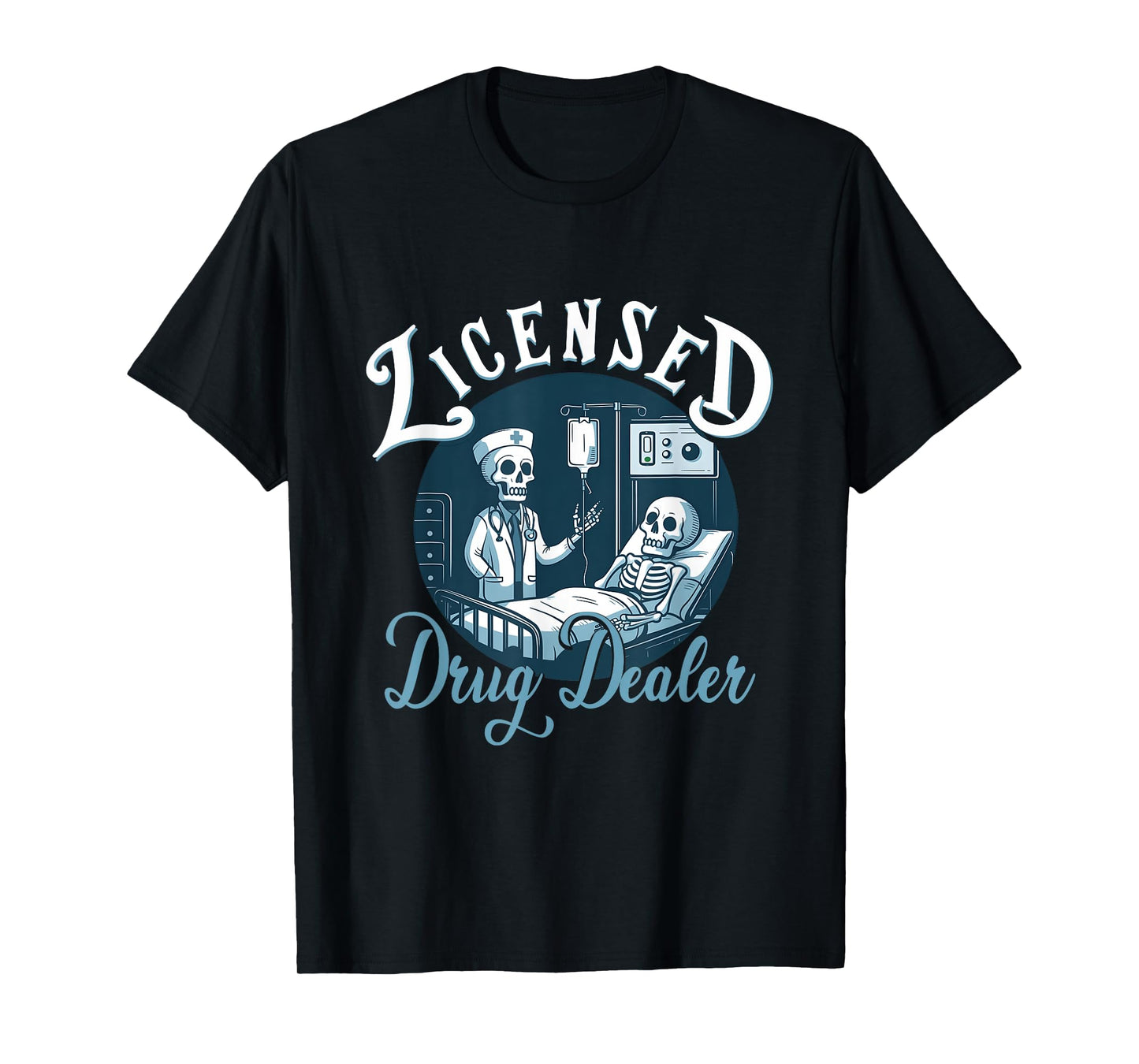 Licensed Drug-Dealer Nurse Doctor Humor Patient Hospital T-Shirt