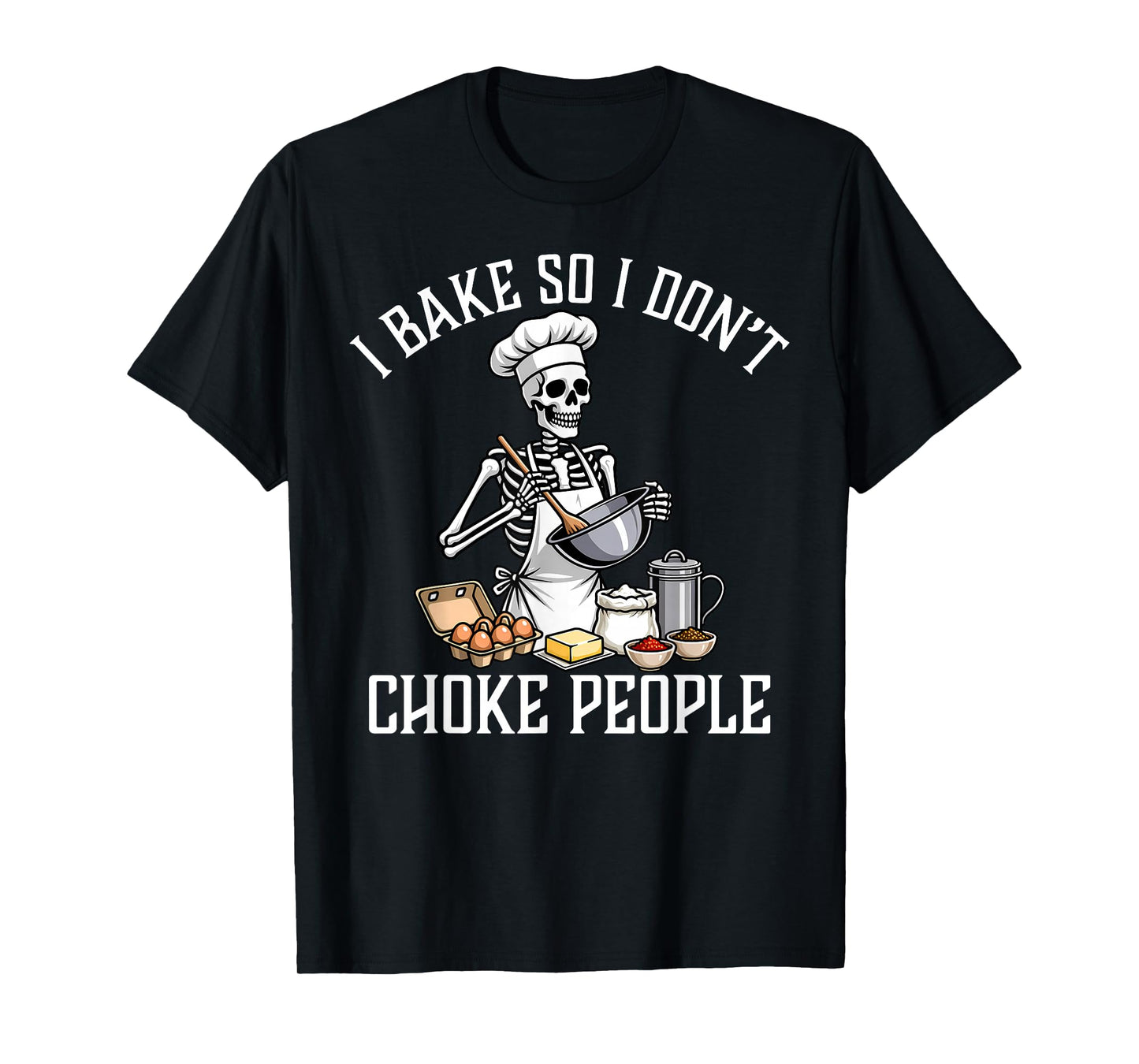 I Bake So I Don't Choke People Funny Skeleton Baker Baking T-Shirt