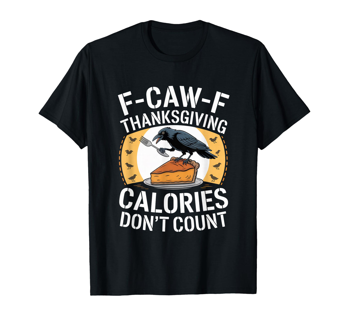 F-CAW-F Crow Thanksgiving Calories Don't Count Funny Turkey T-Shirt