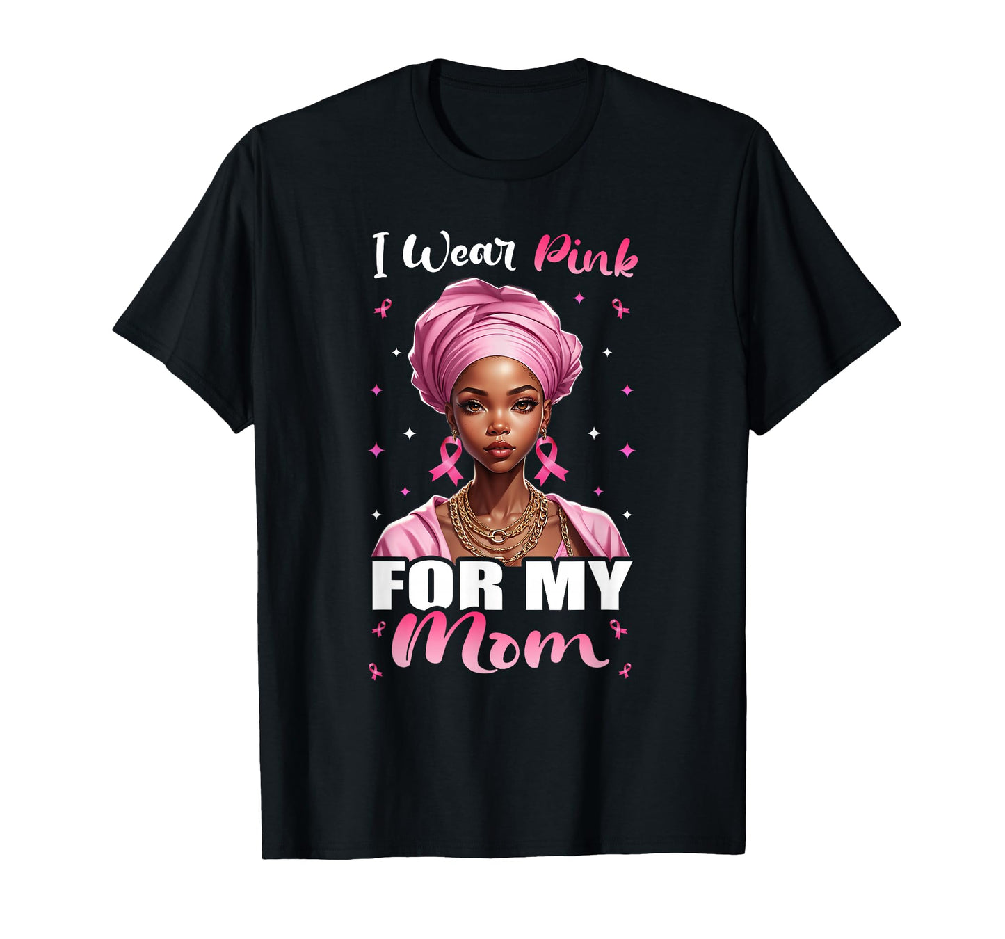 Breast Cancer Black Women, I Wear Pink For My Mom Mother T-Shirt