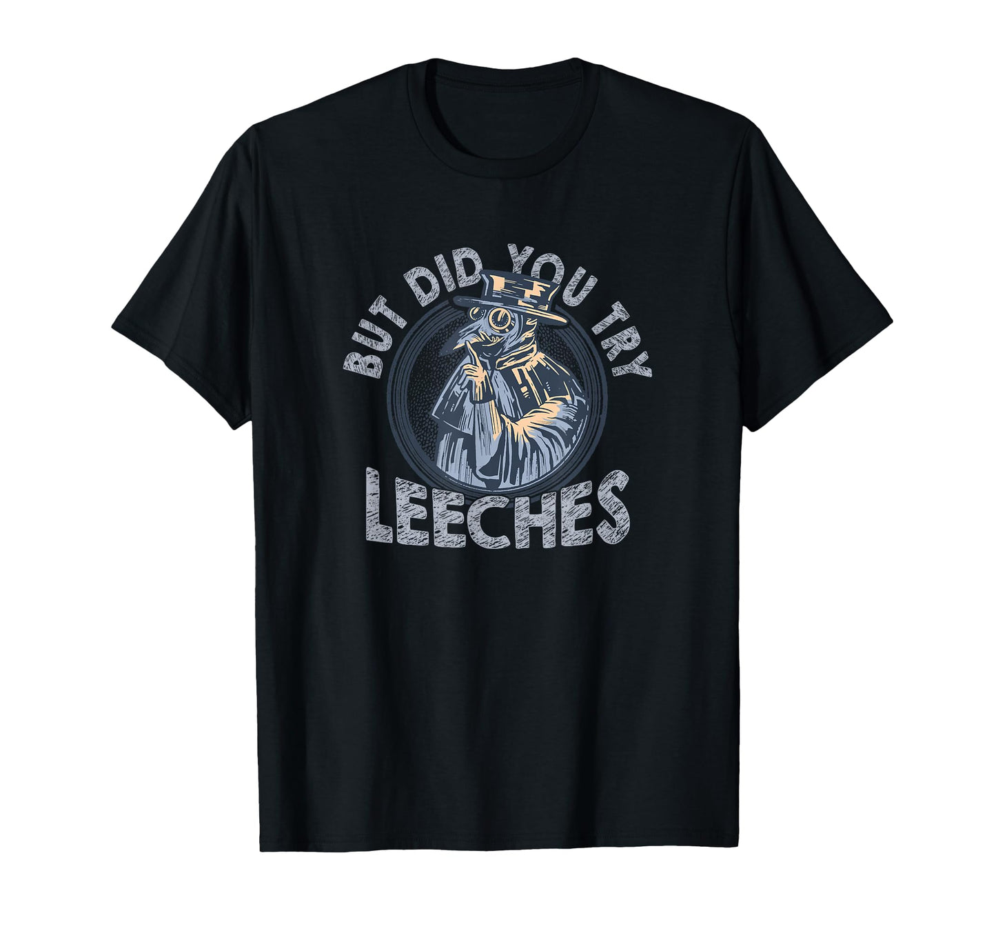 But Did You Try Leeches Medicines Middle Age Doctor Plague T-Shirt