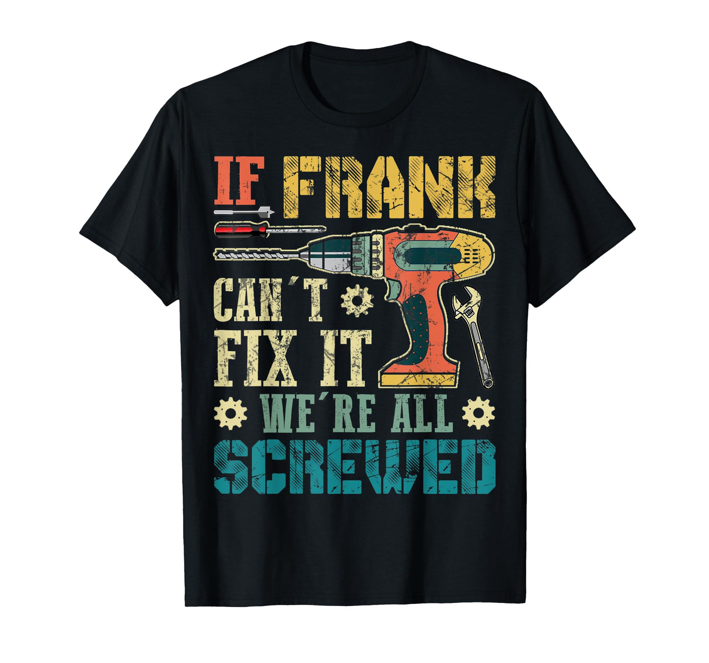 Mens If Frank Can't Fix it We're All Screwed Funny Fathers Gift T-Shirt