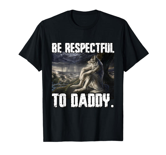 Be Respectful To Daddy Funny Alpha Werewolf Wolf Meme T-Shirt