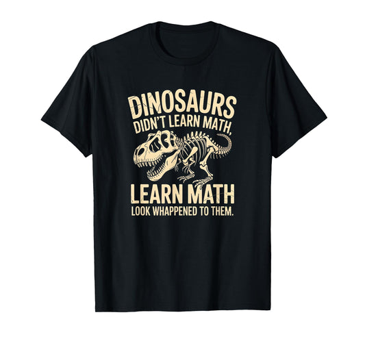 Dinosaurs Didn’t Learn Math Funny Quote Fossil Skeleton T-Shirt