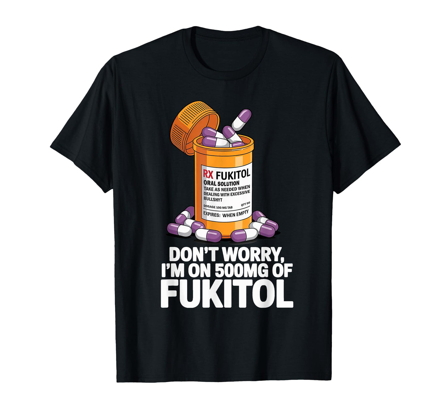 Don't Worry I'm on 500mg of Fukitol Funny Adult Sarcastic T-Shirt