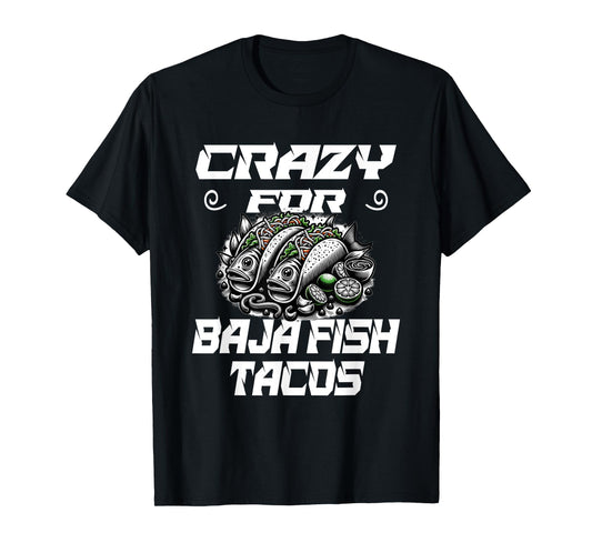 Crazy For Baja Fish Tacos - Taco Lover T-Shirt