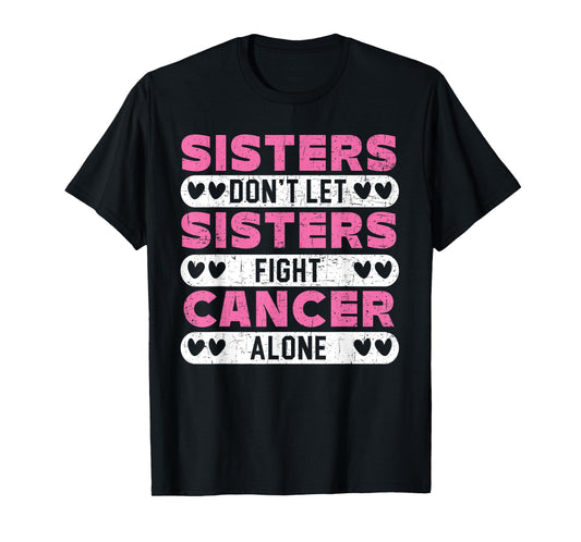 Sisters Don't Let Sisters Fight Cancer Alone Breast Cancer T-Shirt