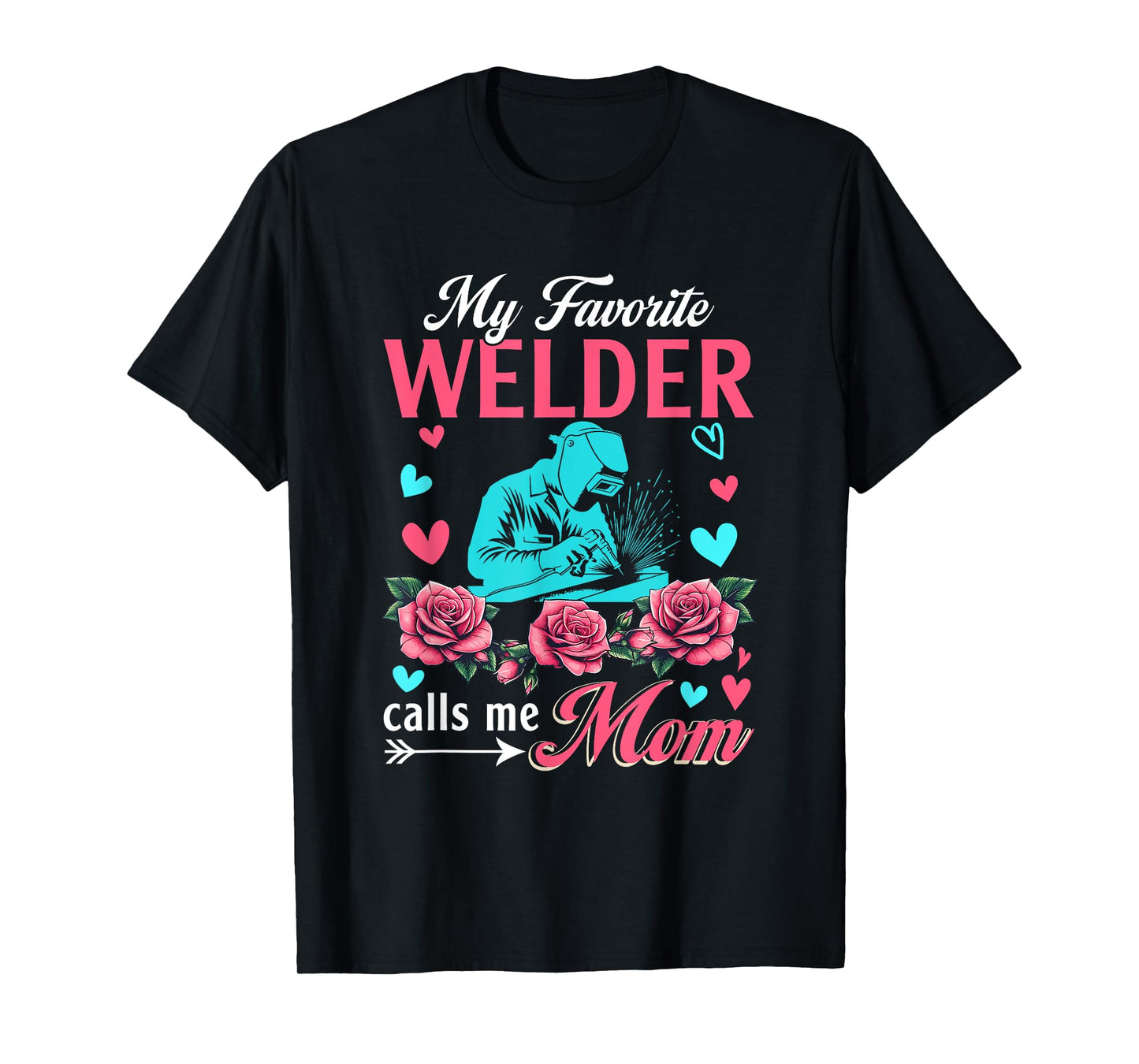 My Favorite Welder Calls Me Mom Mother's Day Flowers T-Shirt