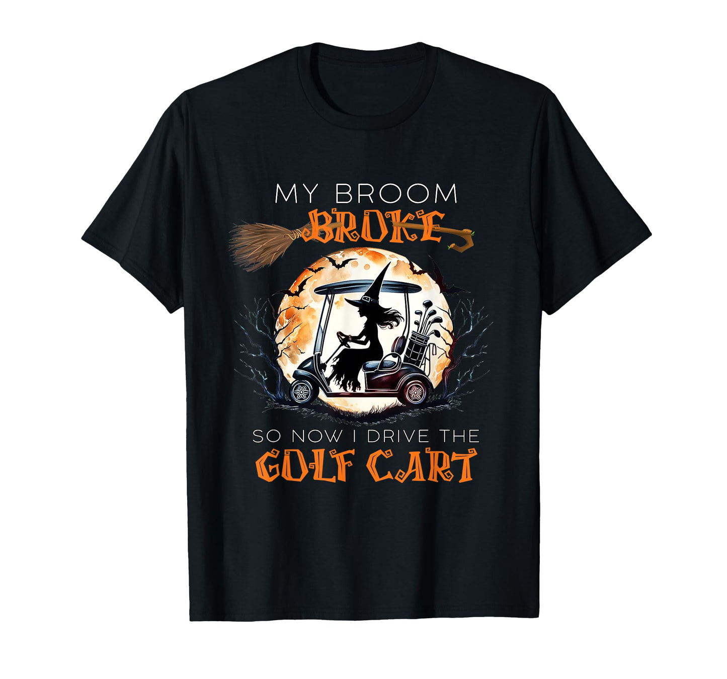 My Broom Broke So Now I Drive A Golf Cart Funny Halloween T-Shirt