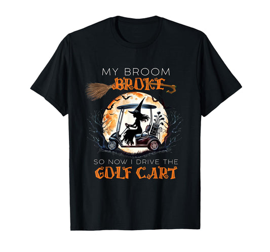 My Broom Broke So Now I Drive A Golf Cart Funny Halloween T-Shirt