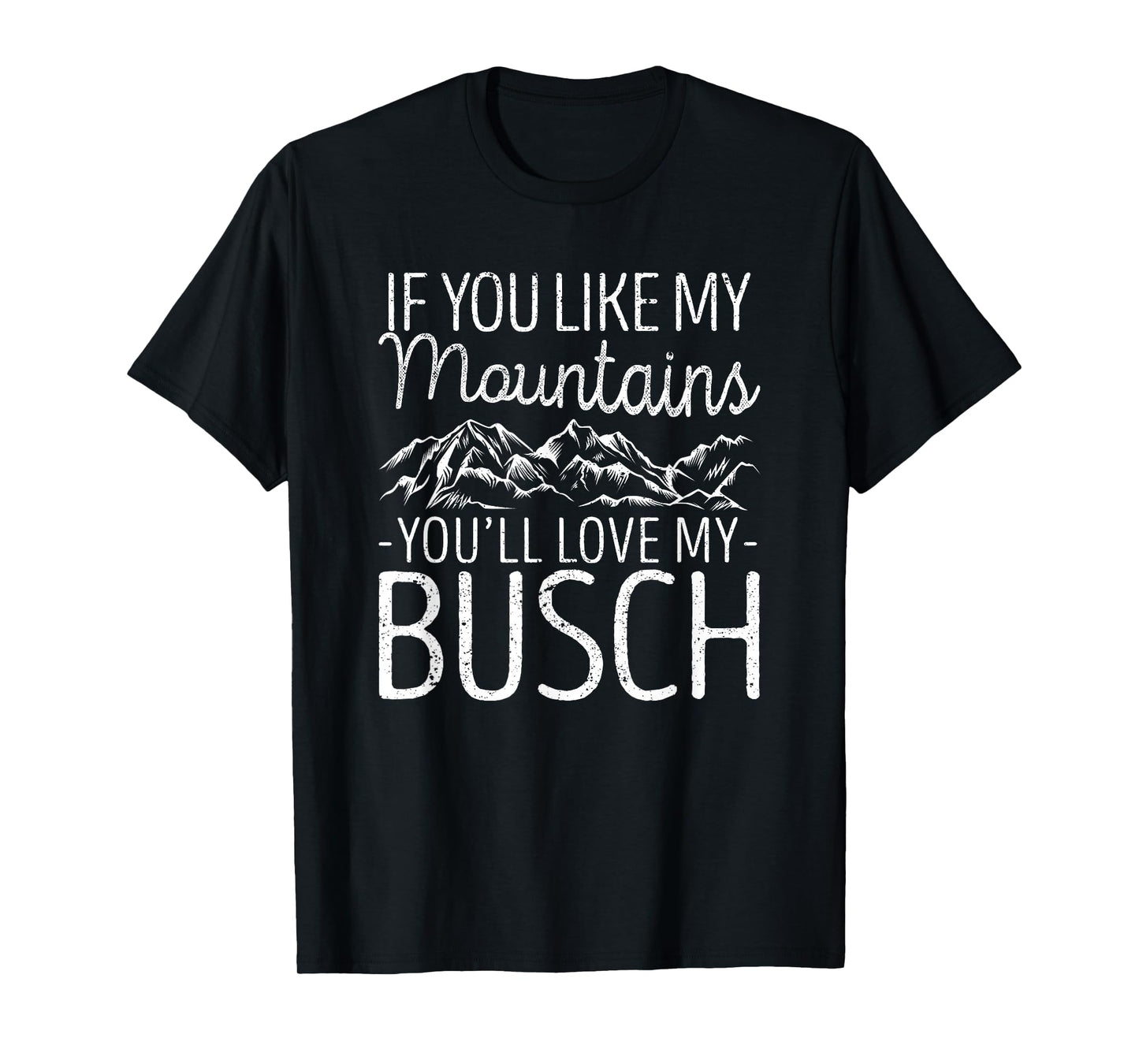 If You Like My Mountains You'll Love My Busch Hiking Camping T-Shirt
