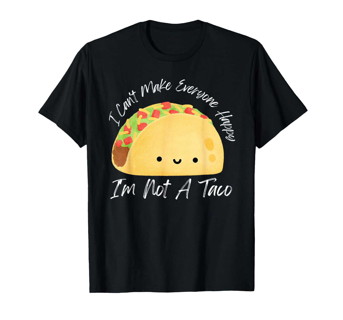 I Can't Make Everyone Happy I'm Not A Taco T-Shirt