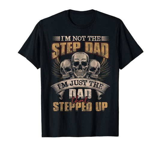 I'm Not The Step Dad I'm Just The Dad That Stepped Up Skull T-Shirt