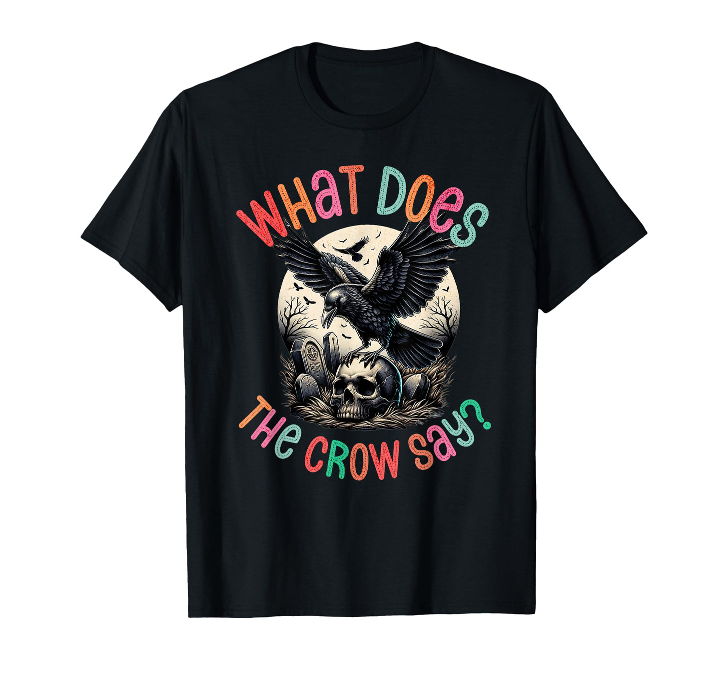 What Does The Crow Say Funny Gothic Halloween Design T-Shirt