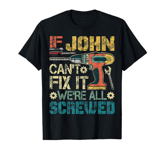 Mens If John Can't Fix it We're All Screwed Funny Fathers Gift T-Shirt