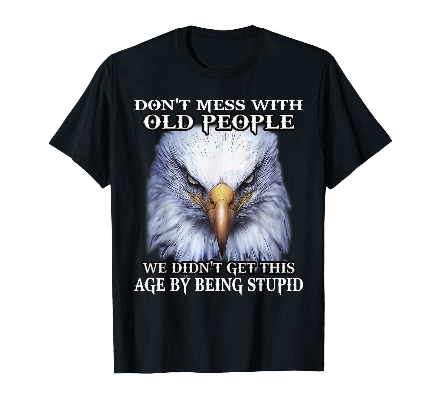Nature Lover Eagle Don't Mess With Old People We Didn't Get This Age By T-Shirt