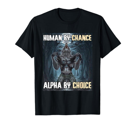 Human By Chance Alpha By Choice Funny Werewolf Wolf Meme T-Shirt