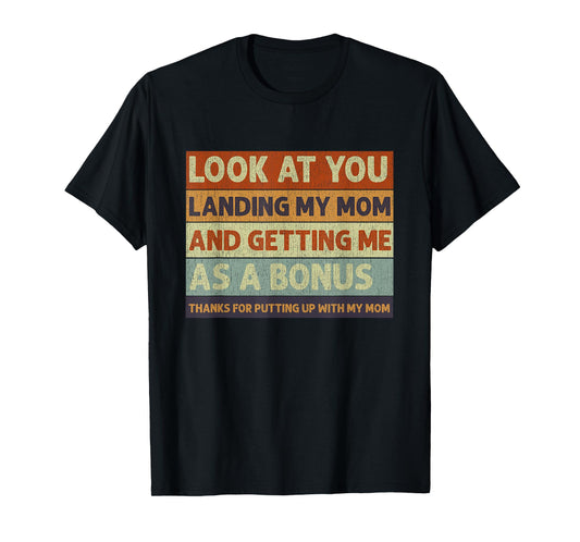 Stepdad Look At You Landing My Mom And Getting Me As A Bonus T-Shirt