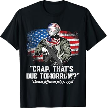 Crap that's due tomorrow thomas jefferson Funny 4th of July T-Shirt for Women Men