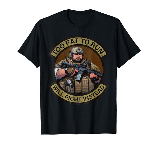 Too Fat To Run Will Fight Instead Overweight Military Funny T-Shirt