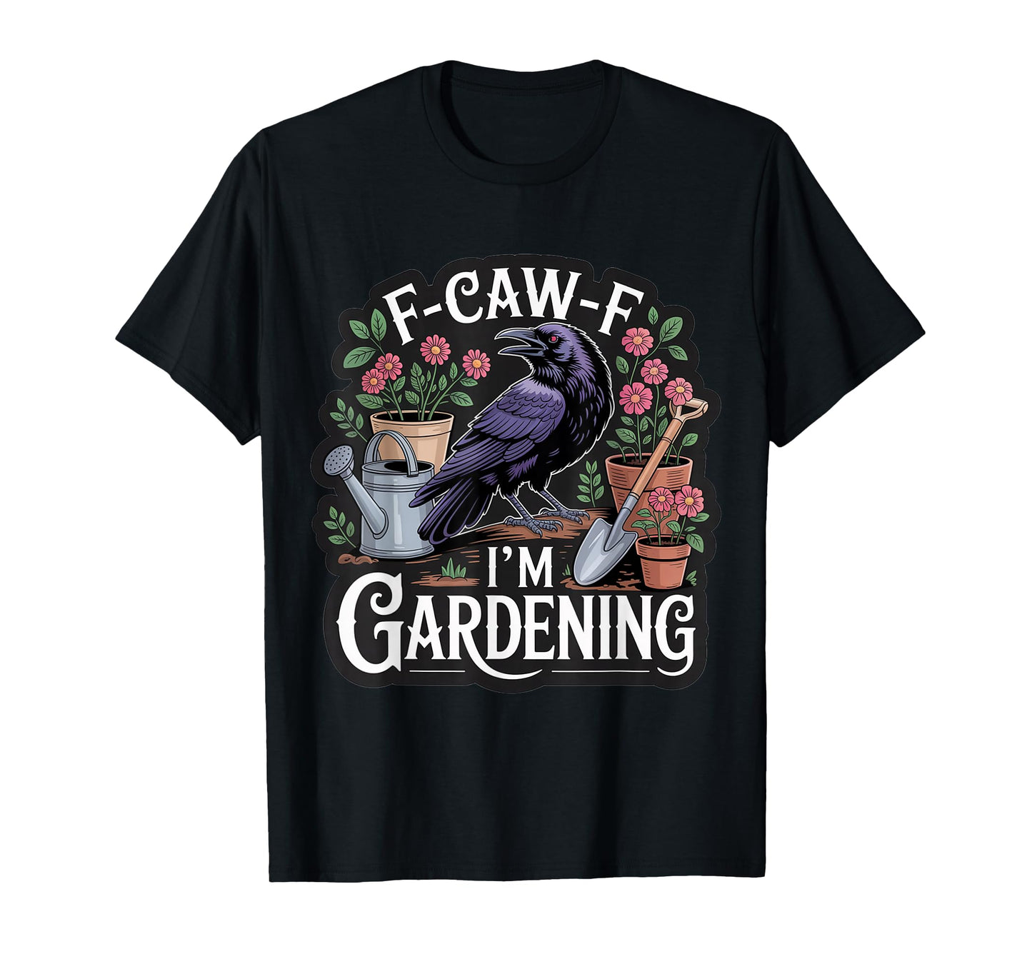 Funny F-CAW-F I'm Gardening T-Shirt