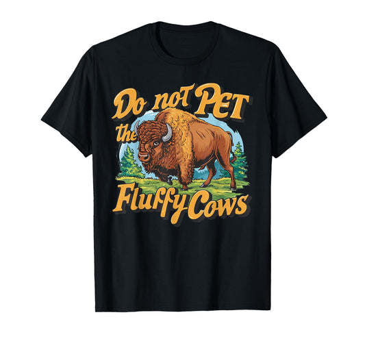 Do Not Pet the Fluffy Cows Bison Yellowstone National Park T-Shirt