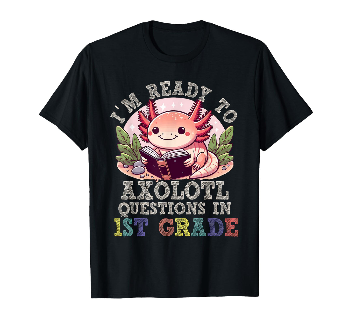 I'm Ready to Axolotl Questions in 1st Grade Back to School T-Shirt