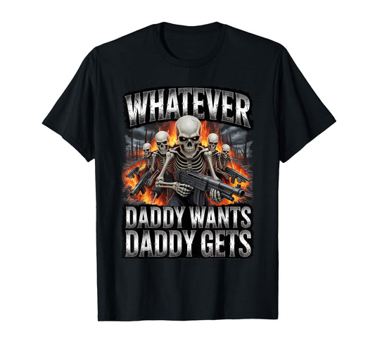 Daddy Want Daddy Gets Funny Skeleton Meme Bootleg Unhinged T-Shirt