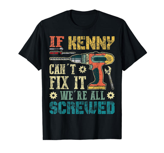 Mens If Kenny Can't Fix it We're All Screwed Funny Fathers Gift T-Shirt
