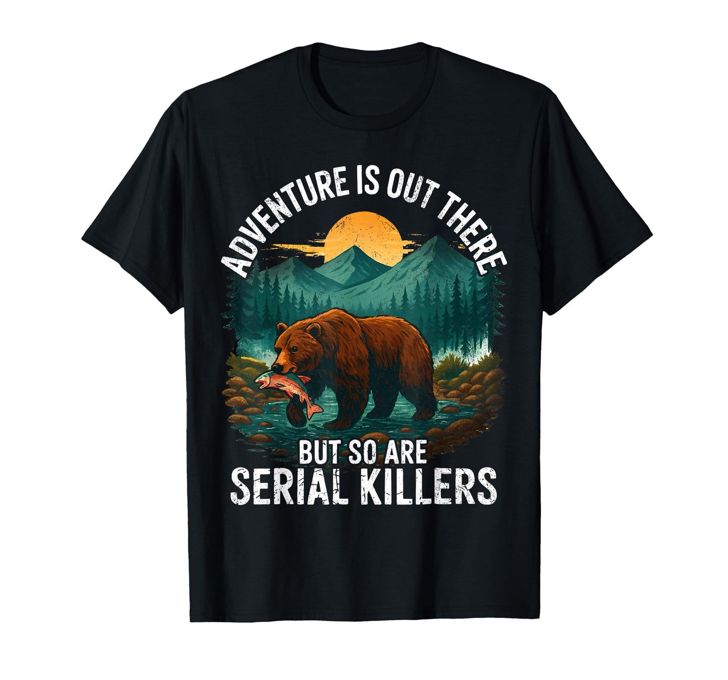 Adventure is Out There But So are Serial Killers Camping T-Shirt