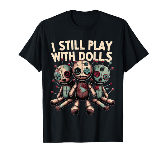 I Still Play With Dolls - Voodoo Halloween T-Shirt