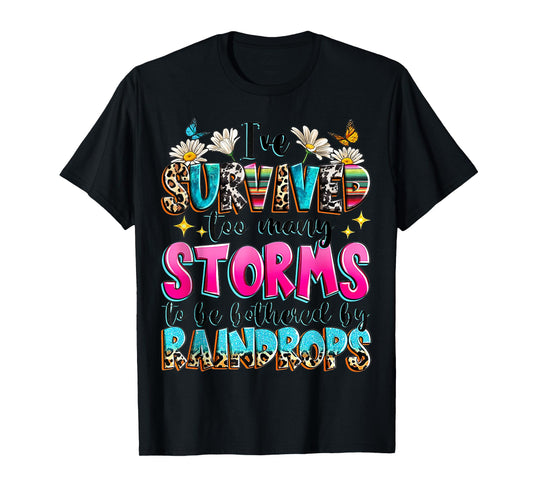 I've Survived Too Many Storms To Be Bothered By Raindrops T-Shirt