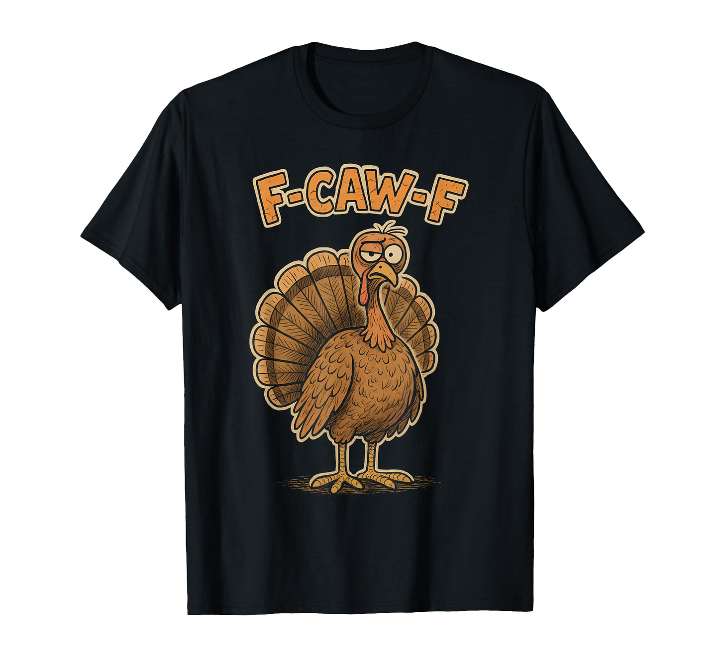 F Caw F Turkey Thanksgiving Funny Gobble Fcawf Gobbler Fawk T-Shirt