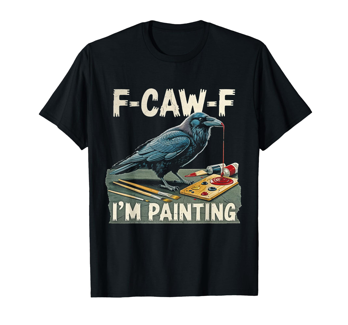 F-CAW-F I'm Painting Raven Artist Men Women Funny Painters T-Shirt