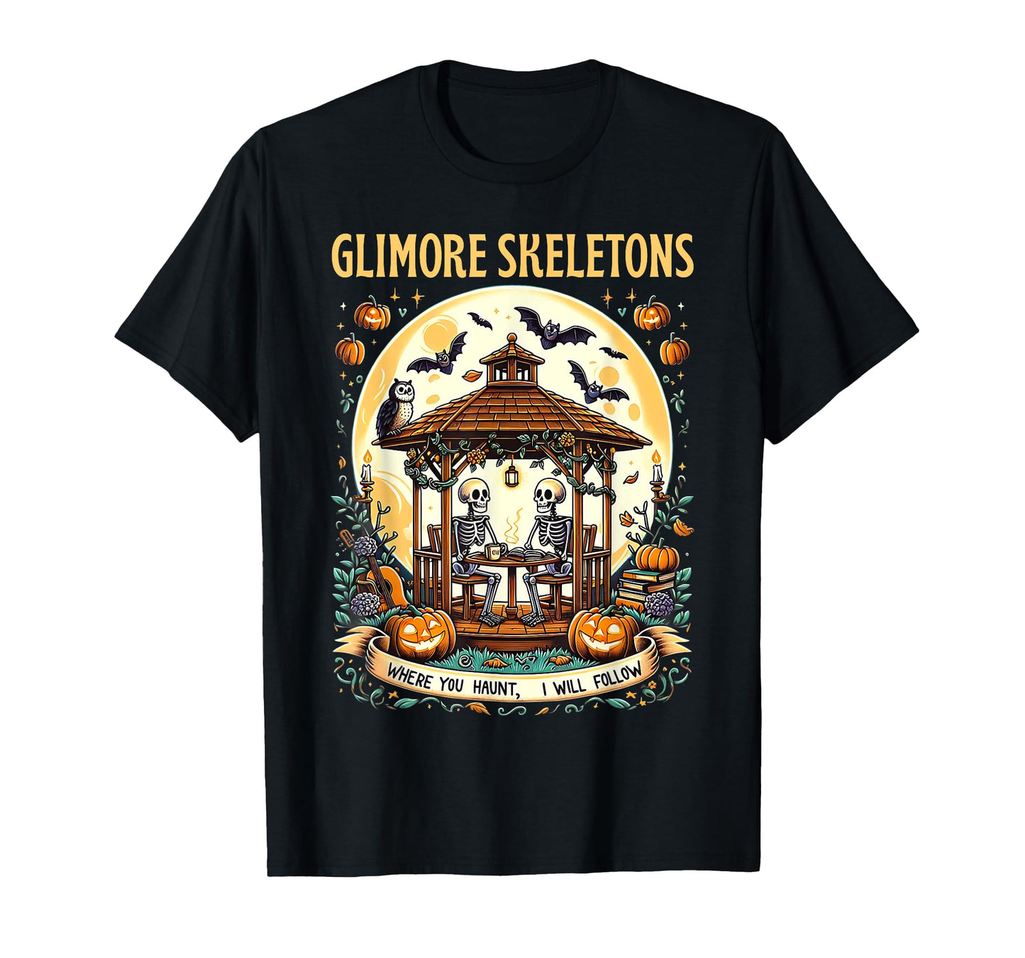 Gilmore Skeletons Where You Haunt, I Will Follow Halloween T-Shirt