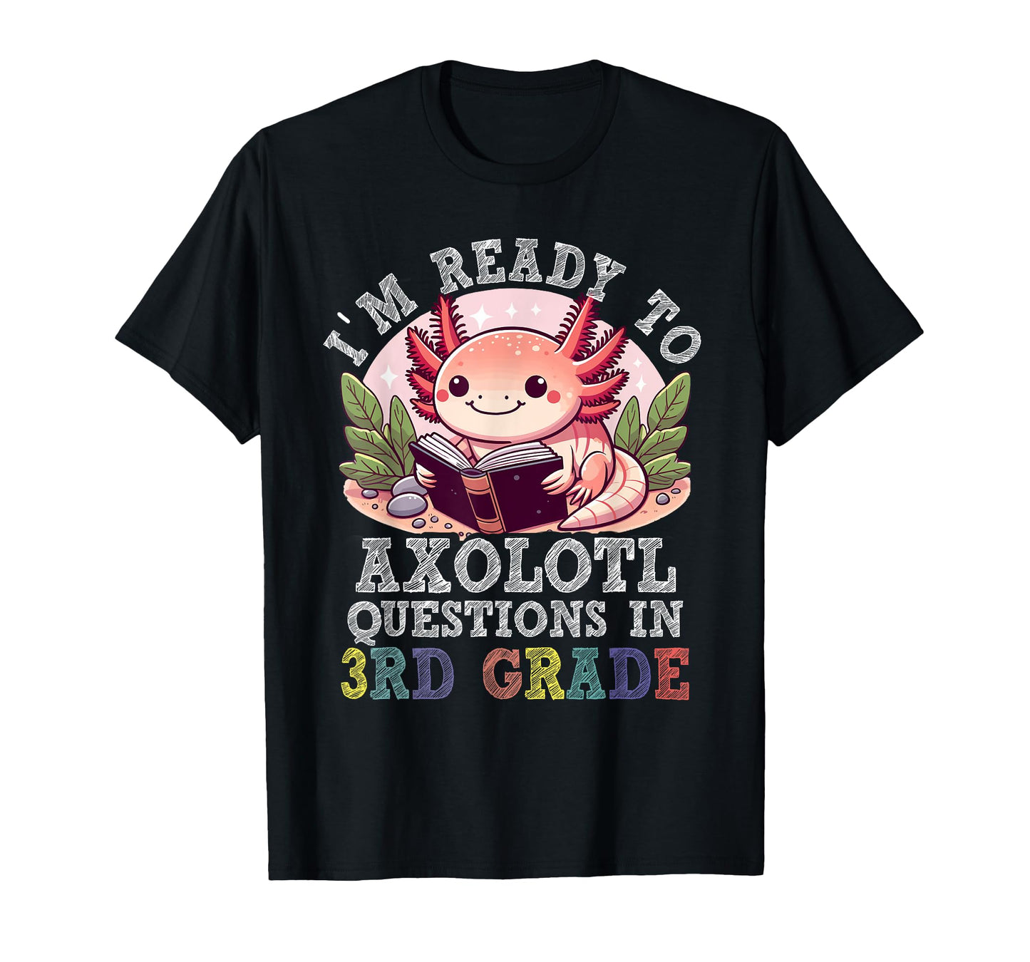 I'm Ready to Axolotl Questions in 3rd Grade Back to School T-Shirt