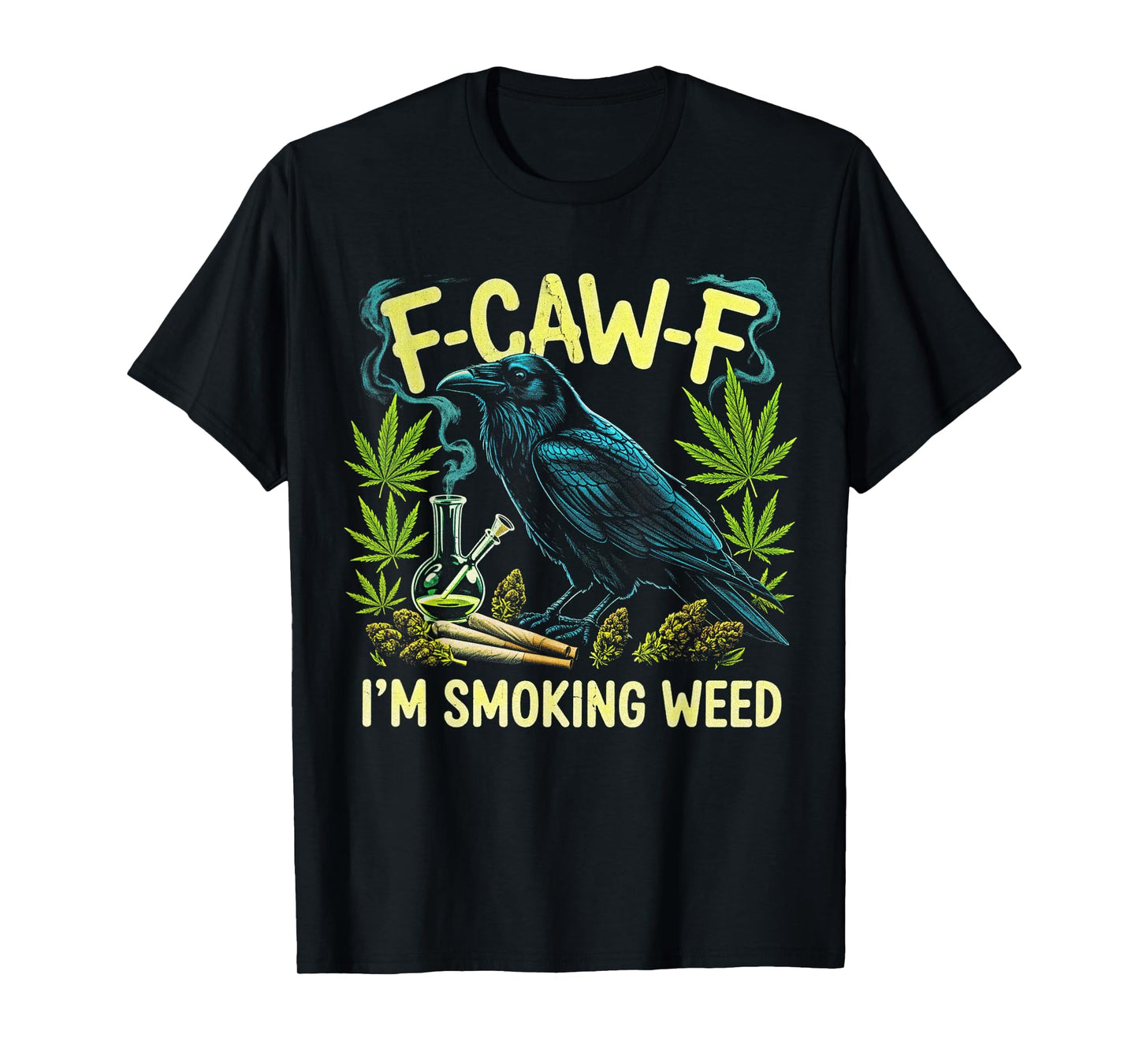 F-CAW-F I'm Smoking Weed Raven Men Women Funny Weed Dad T-Shirt