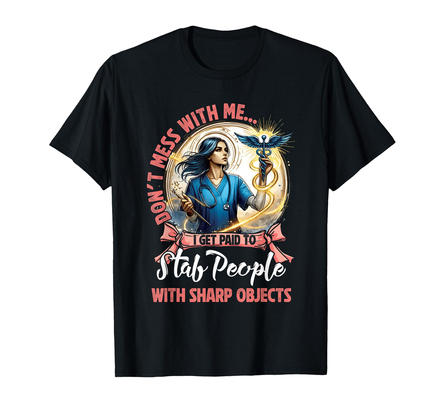 Don't Mess I Get Paid To Stab People Sharp Objects Nurse T-Shirt