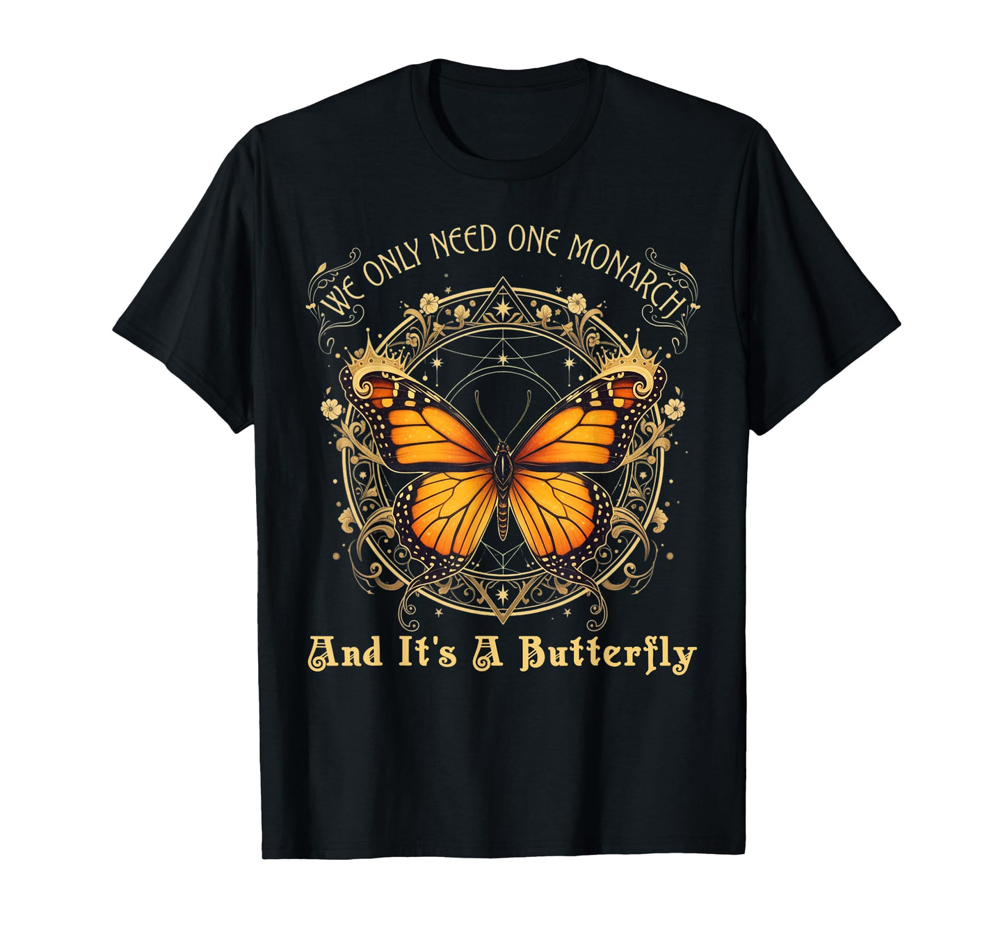 We Only Need One Monarch and It’s A Butterfly Tees Men Women T-Shirt
