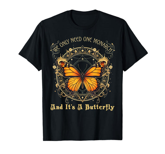 We Only Need One Monarch and It’s A Butterfly Tees Men Women T-Shirt