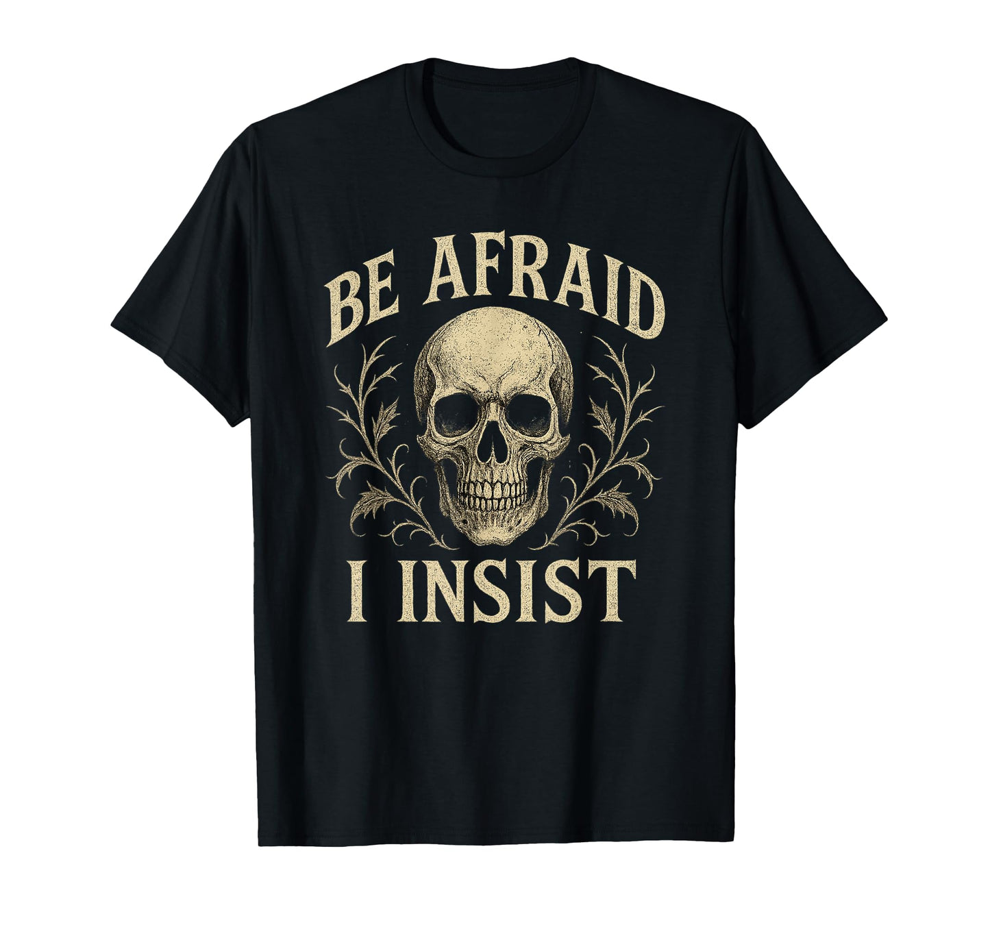 Be Afraid I Insist Skull Skeleton Halloween Creepy T-Shirt