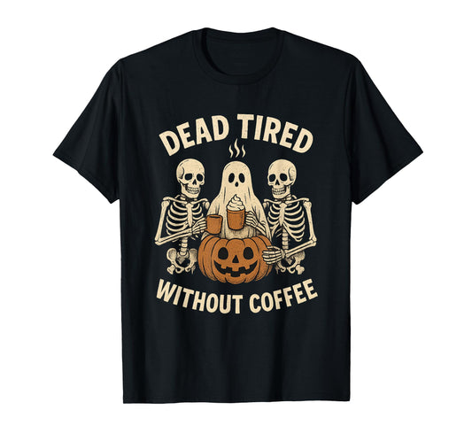 Dead Tired Without Coffee Skeleton Ghost Halloween T-Shirt
