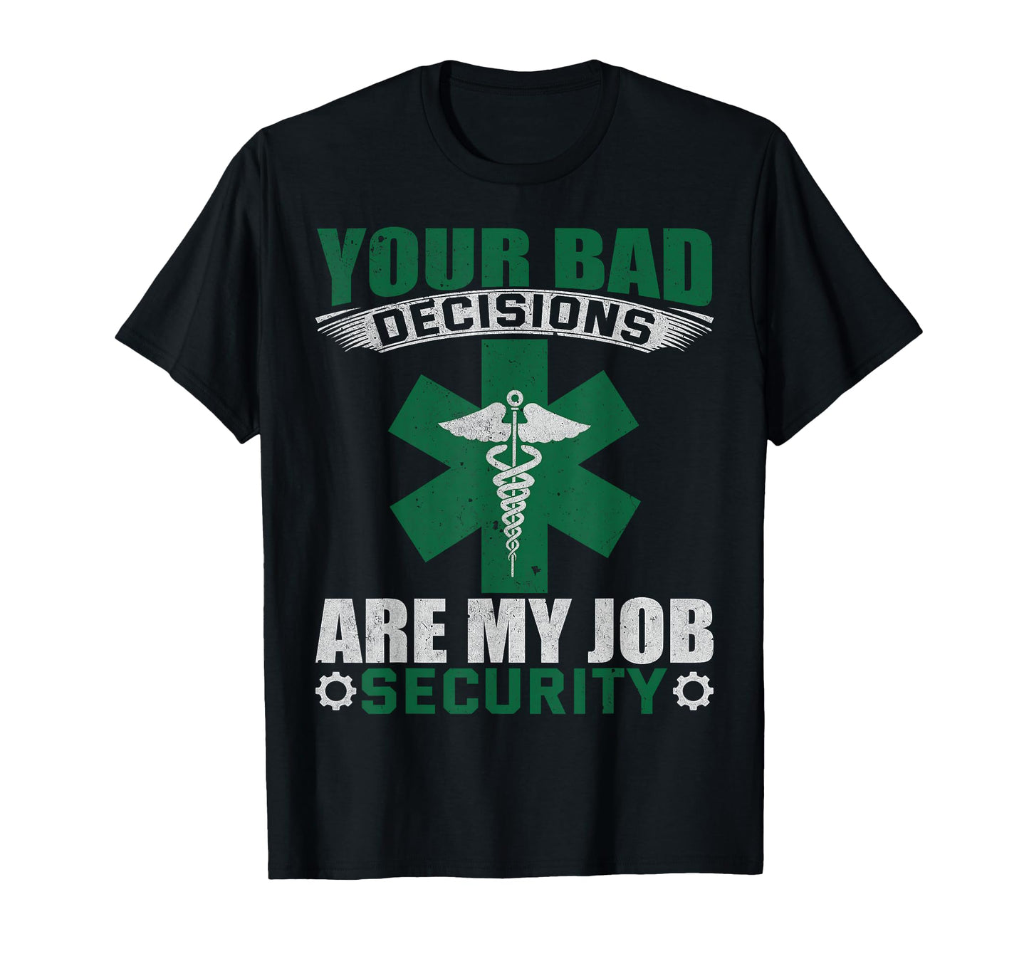 Your Bad Decisions Are My Job Security Professional Career T-Shirt