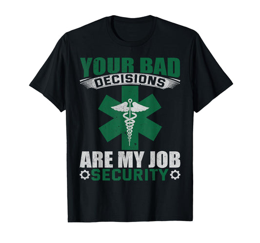Your Bad Decisions Are My Job Security Professional Career T-Shirt