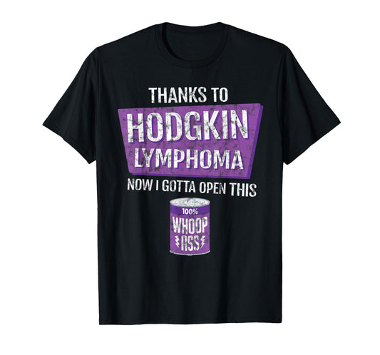 Thanks To Hodgkin Lymphoma Now I Gotta Open This: Whoop Ass T-Shirt