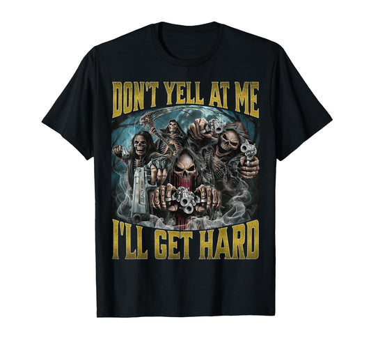 Don't Yell at Me I'll Get Hard T-Shirt